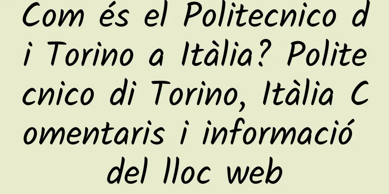 Com és el Politecnico di Torino a Itàlia? Politecnico di Torino, Itàlia Comentaris i informació del lloc web