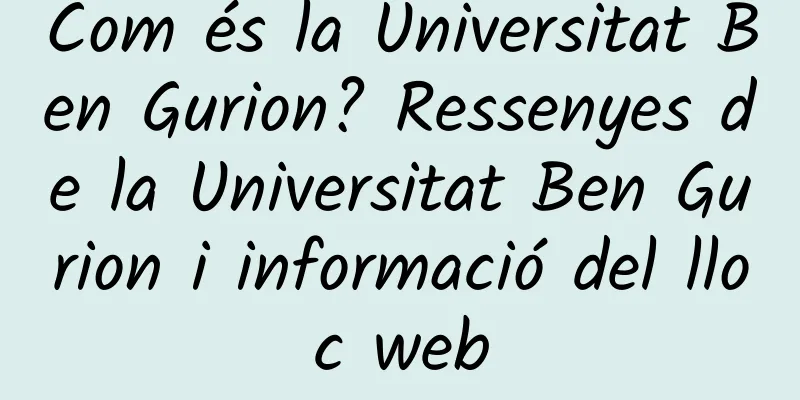 Com és la Universitat Ben Gurion? Ressenyes de la Universitat Ben Gurion i informació del lloc web