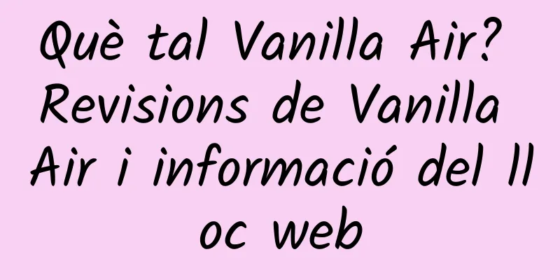 Què tal Vanilla Air? Revisions de Vanilla Air i informació del lloc web