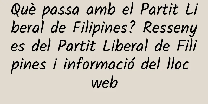 Què passa amb el Partit Liberal de Filipines? Ressenyes del Partit Liberal de Filipines i informació del lloc web