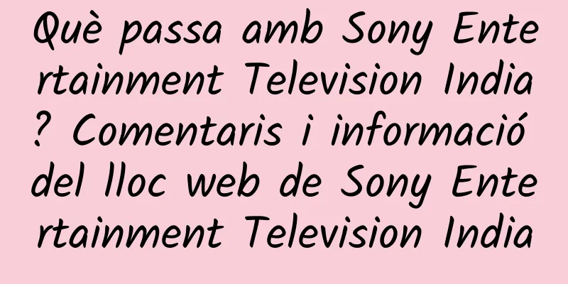 Què passa amb Sony Entertainment Television India? Comentaris i informació del lloc web de Sony Entertainment Television India