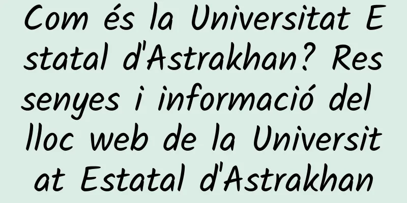 Com és la Universitat Estatal d'Astrakhan? Ressenyes i informació del lloc web de la Universitat Estatal d'Astrakhan