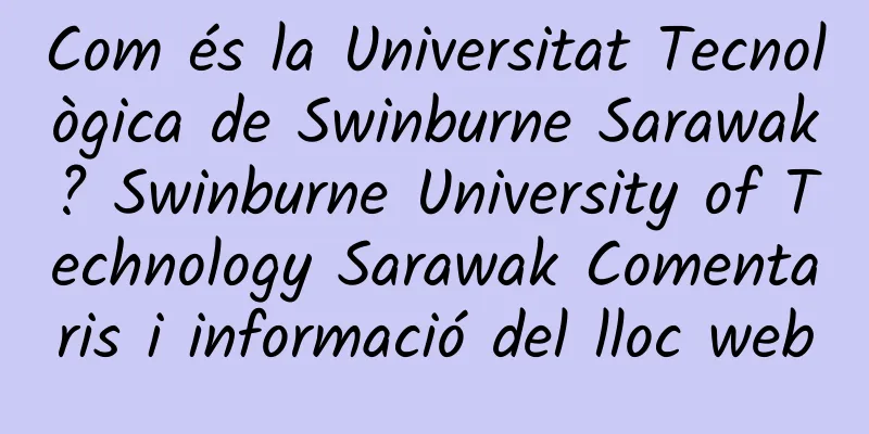 Com és la Universitat Tecnològica de Swinburne Sarawak? Swinburne University of Technology Sarawak Comentaris i informació del lloc web