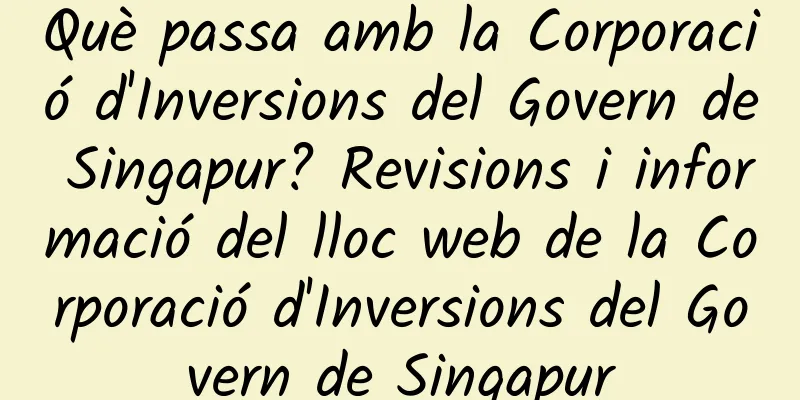 Què passa amb la Corporació d'Inversions del Govern de Singapur? Revisions i informació del lloc web de la Corporació d'Inversions del Govern de Singapur