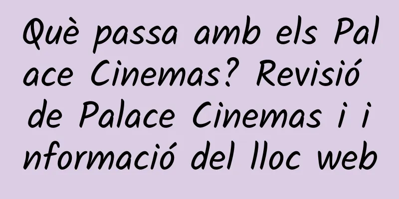 Què passa amb els Palace Cinemas? Revisió de Palace Cinemas i informació del lloc web