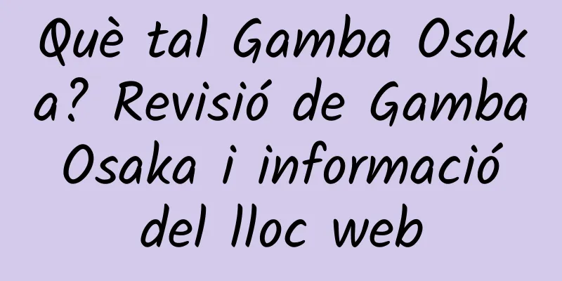 Què tal Gamba Osaka? Revisió de Gamba Osaka i informació del lloc web