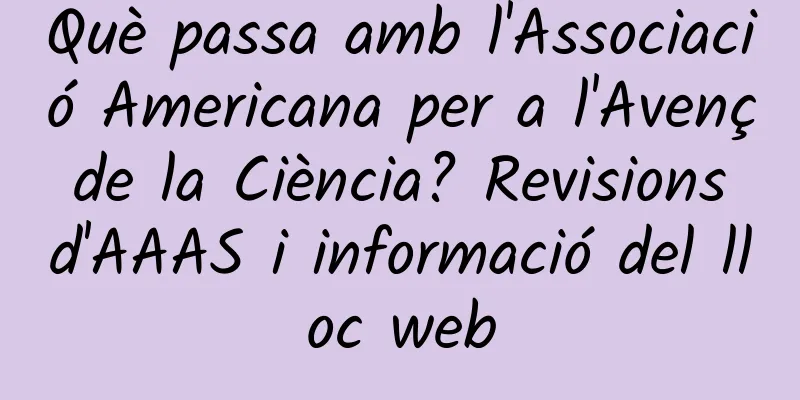 Què passa amb l'Associació Americana per a l'Avenç de la Ciència? Revisions d'AAAS i informació del lloc web