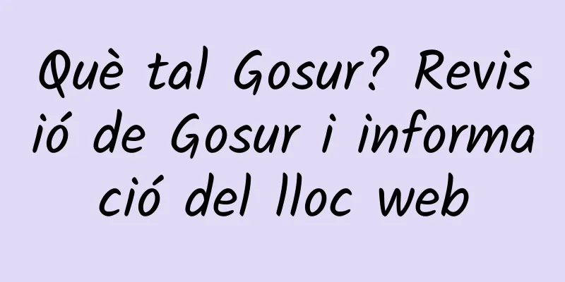 Què tal Gosur? Revisió de Gosur i informació del lloc web