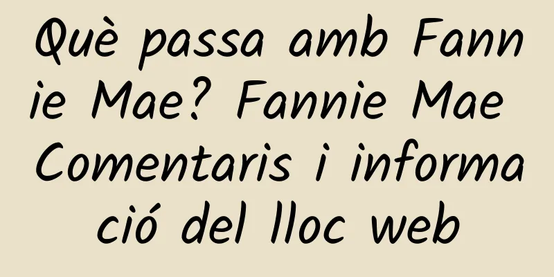 Què passa amb Fannie Mae? Fannie Mae Comentaris i informació del lloc web