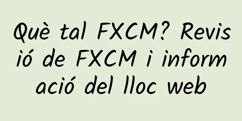Què tal FXCM? Revisió de FXCM i informació del lloc web