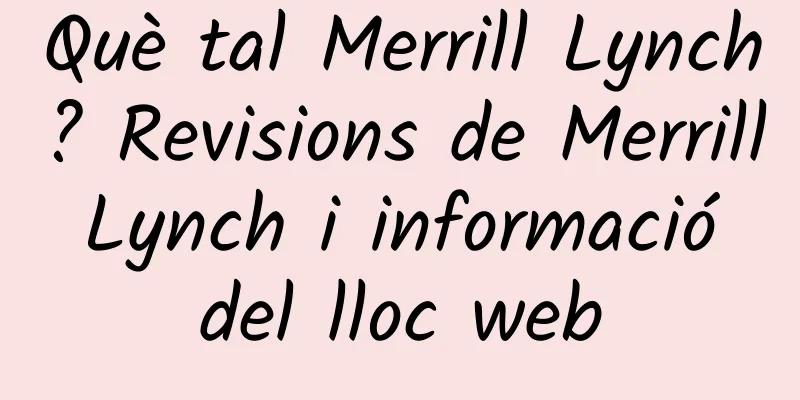 Què tal Merrill Lynch? Revisions de Merrill Lynch i informació del lloc web