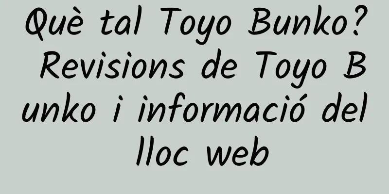 Què tal Toyo Bunko? Revisions de Toyo Bunko i informació del lloc web