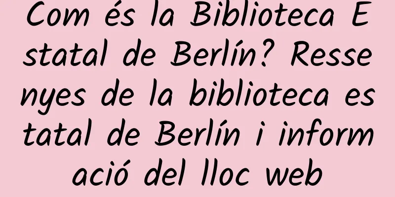 Com és la Biblioteca Estatal de Berlín? Ressenyes de la biblioteca estatal de Berlín i informació del lloc web