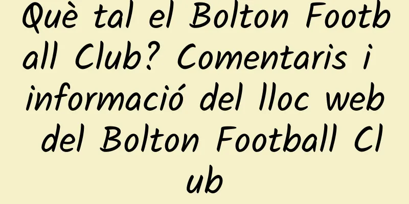 Què tal el Bolton Football Club? Comentaris i informació del lloc web del Bolton Football Club