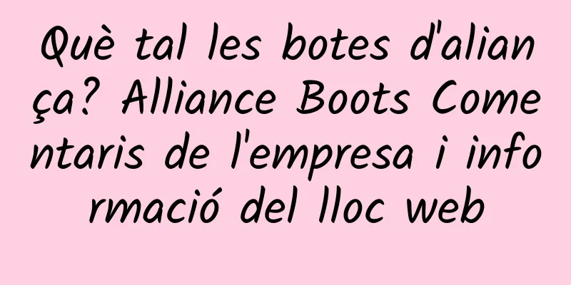 Què tal les botes d'aliança? Alliance Boots Comentaris de l'empresa i informació del lloc web