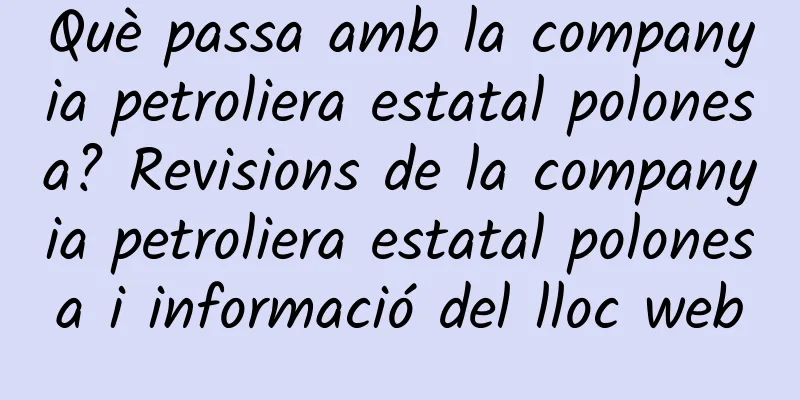 Què passa amb la companyia petroliera estatal polonesa? Revisions de la companyia petroliera estatal polonesa i informació del lloc web