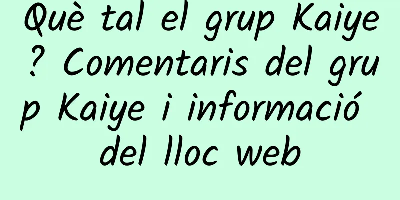 Què tal el grup Kaiye? Comentaris del grup Kaiye i informació del lloc web