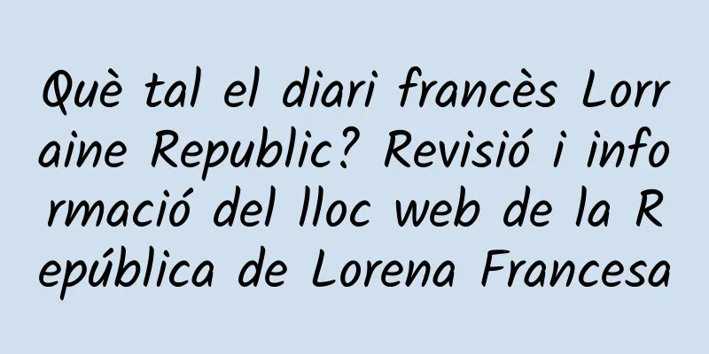 Què tal el diari francès Lorraine Republic? Revisió i informació del lloc web de la República de Lorena Francesa