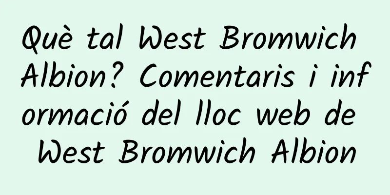 Què tal West Bromwich Albion? Comentaris i informació del lloc web de West Bromwich Albion