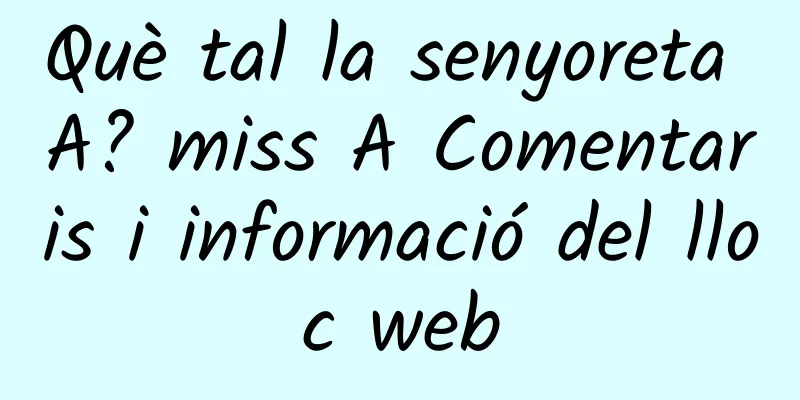 Què tal la senyoreta A? miss A Comentaris i informació del lloc web