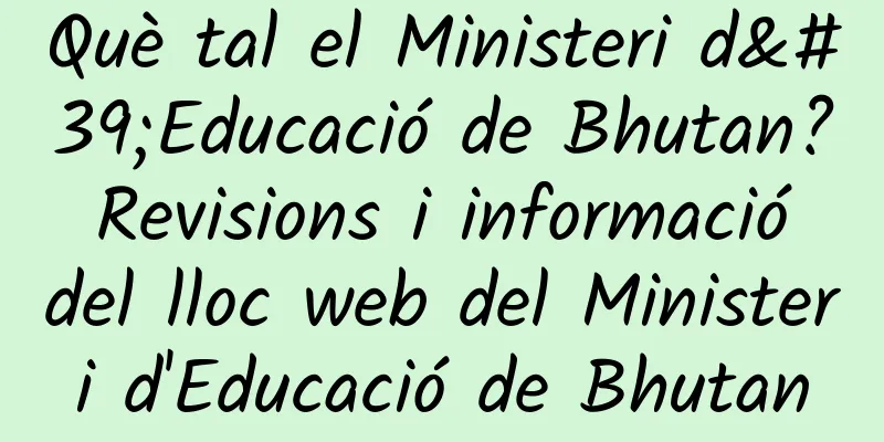Què tal el Ministeri d'Educació de Bhutan? Revisions i informació del lloc web del Ministeri d'Educació de Bhutan