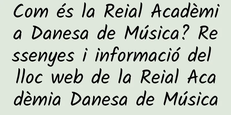 Com és la Reial Acadèmia Danesa de Música? Ressenyes i informació del lloc web de la Reial Acadèmia Danesa de Música
