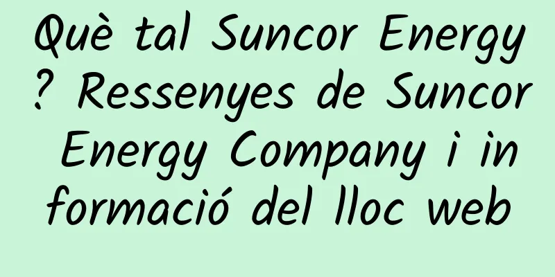 Què tal Suncor Energy? Ressenyes de Suncor Energy Company i informació del lloc web