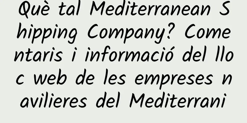 Què tal Mediterranean Shipping Company? Comentaris i informació del lloc web de les empreses navilieres del Mediterrani
