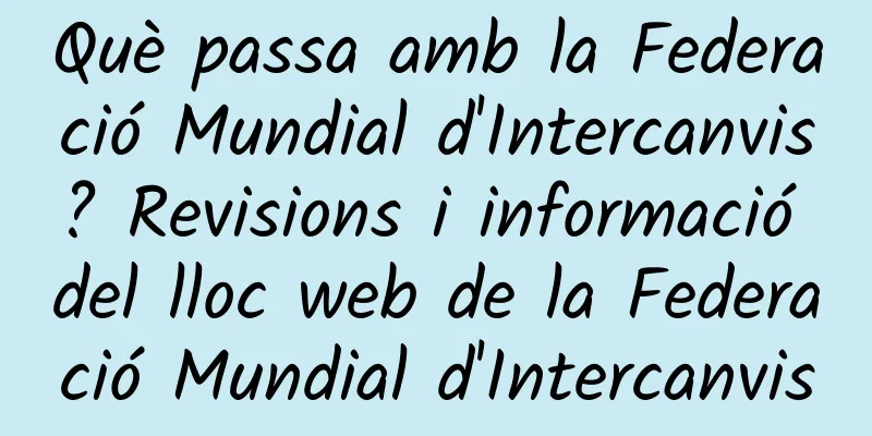 Què passa amb la Federació Mundial d'Intercanvis? Revisions i informació del lloc web de la Federació Mundial d'Intercanvis