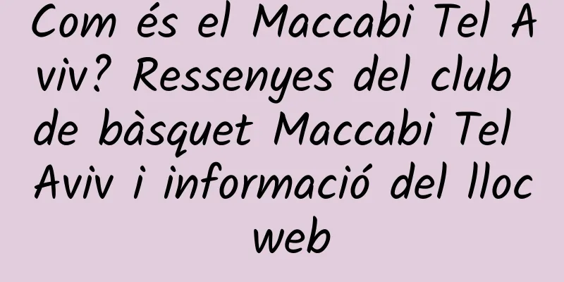 Com és el Maccabi Tel Aviv? Ressenyes del club de bàsquet Maccabi Tel Aviv i informació del lloc web