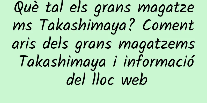 Què tal els grans magatzems Takashimaya? Comentaris dels grans magatzems Takashimaya i informació del lloc web