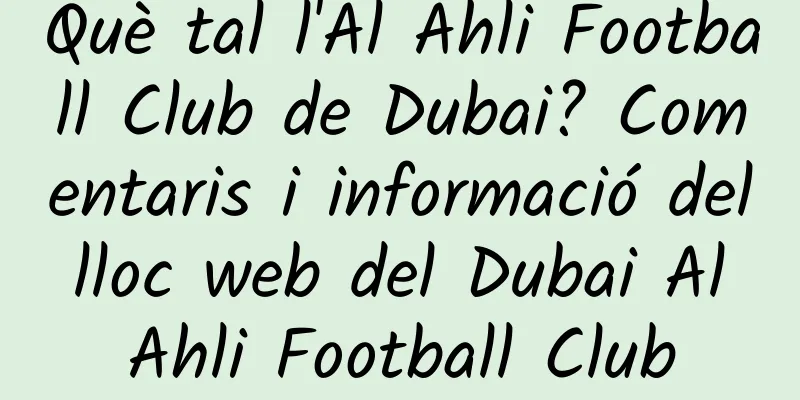 Què tal l'Al Ahli Football Club de Dubai? Comentaris i informació del lloc web del Dubai Al Ahli Football Club