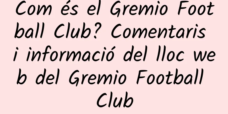Com és el Gremio Football Club? Comentaris i informació del lloc web del Gremio Football Club
