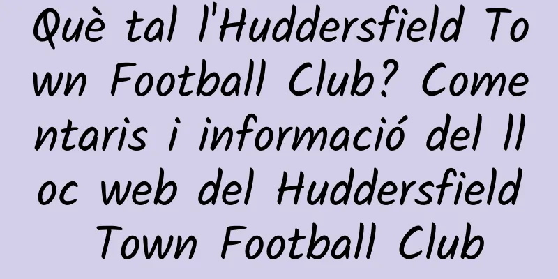 Què tal l'Huddersfield Town Football Club? Comentaris i informació del lloc web del Huddersfield Town Football Club