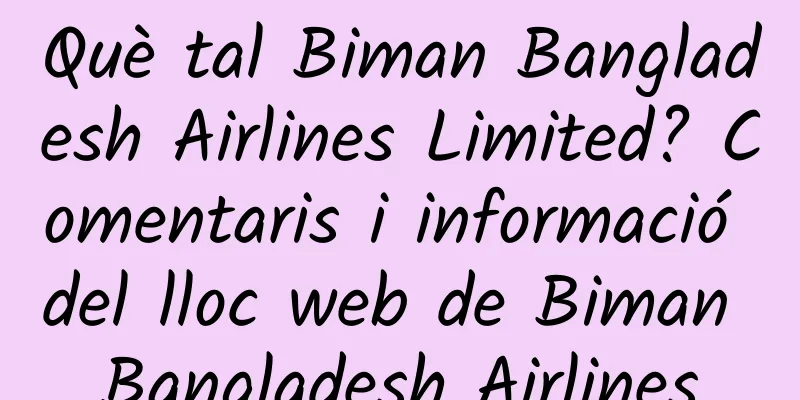 Què tal Biman Bangladesh Airlines Limited? Comentaris i informació del lloc web de Biman Bangladesh Airlines