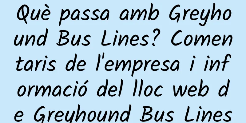 Què passa amb Greyhound Bus Lines? Comentaris de l'empresa i informació del lloc web de Greyhound Bus Lines