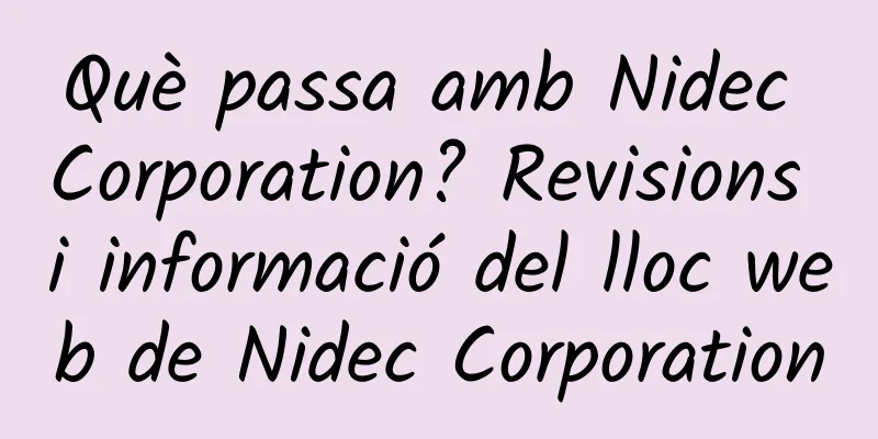 Què passa amb Nidec Corporation? Revisions i informació del lloc web de Nidec Corporation