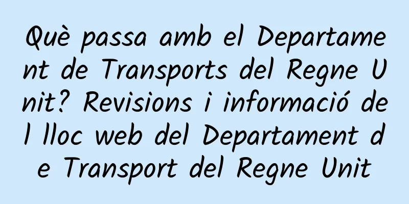 Què passa amb el Departament de Transports del Regne Unit? Revisions i informació del lloc web del Departament de Transport del Regne Unit