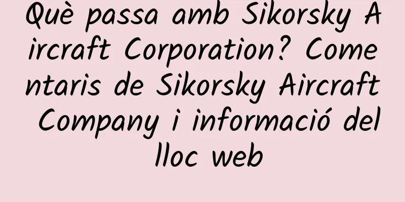 Què passa amb Sikorsky Aircraft Corporation? Comentaris de Sikorsky Aircraft Company i informació del lloc web
