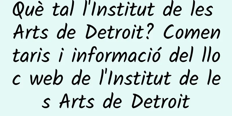 Què tal l'Institut de les Arts de Detroit? Comentaris i informació del lloc web de l'Institut de les Arts de Detroit