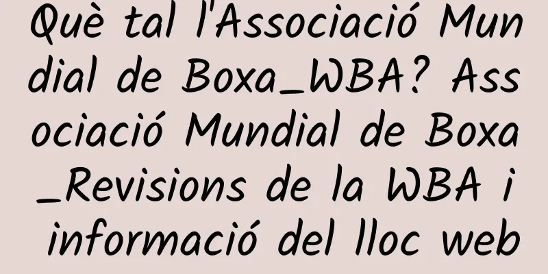 Què tal l'Associació Mundial de Boxa_WBA? Associació Mundial de Boxa_Revisions de la WBA i informació del lloc web