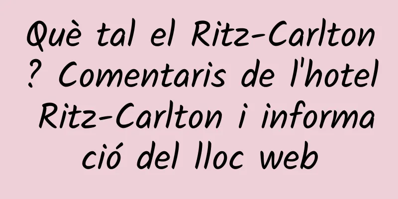 Què tal el Ritz-Carlton? Comentaris de l'hotel Ritz-Carlton i informació del lloc web