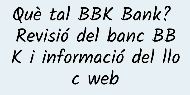Què tal BBK Bank? Revisió del banc BBK i informació del lloc web