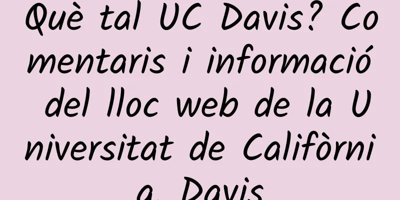 Què tal UC Davis? Comentaris i informació del lloc web de la Universitat de Califòrnia, Davis
