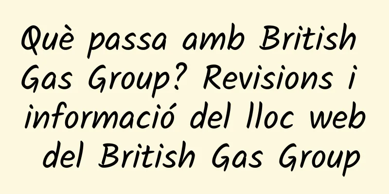 Què passa amb British Gas Group? Revisions i informació del lloc web del British Gas Group