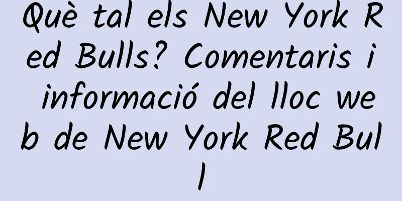 Què tal els New York Red Bulls? Comentaris i informació del lloc web de New York Red Bull