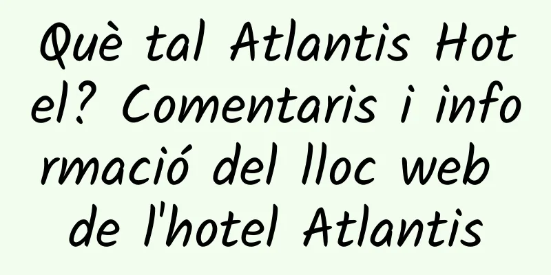 Què tal Atlantis Hotel? Comentaris i informació del lloc web de l'hotel Atlantis