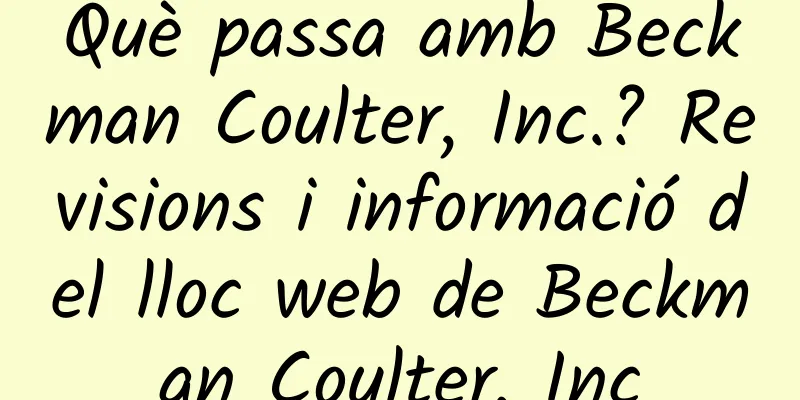 Què passa amb Beckman Coulter, Inc.? Revisions i informació del lloc web de Beckman Coulter, Inc