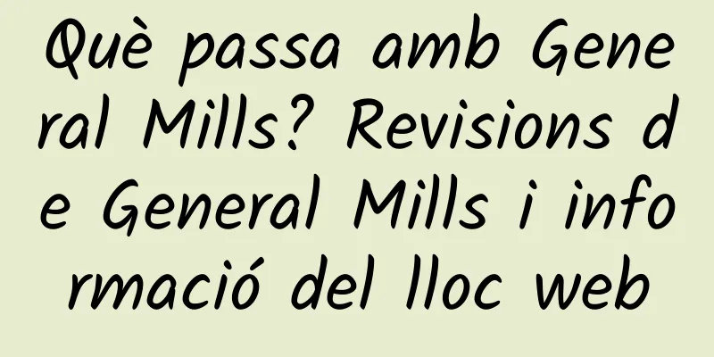 Què passa amb General Mills? Revisions de General Mills i informació del lloc web