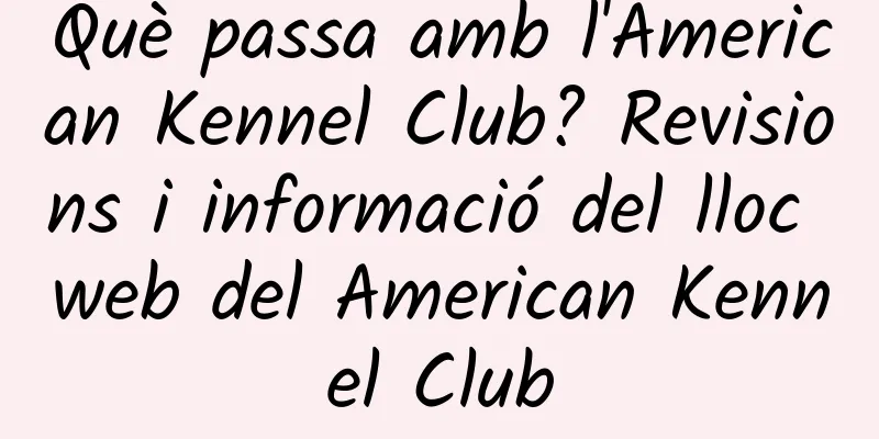 Què passa amb l'American Kennel Club? Revisions i informació del lloc web del American Kennel Club